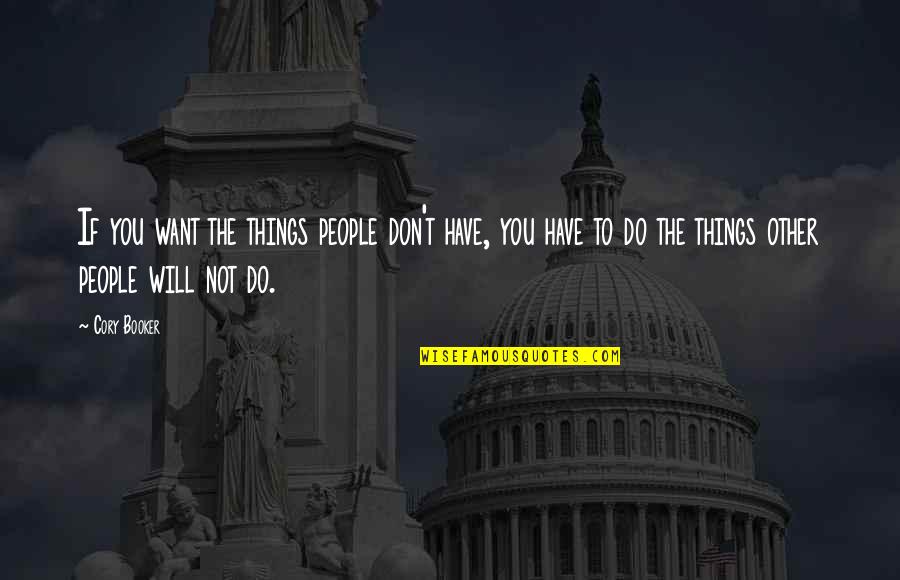 Do The Things You Want Quotes By Cory Booker: If you want the things people don't have,