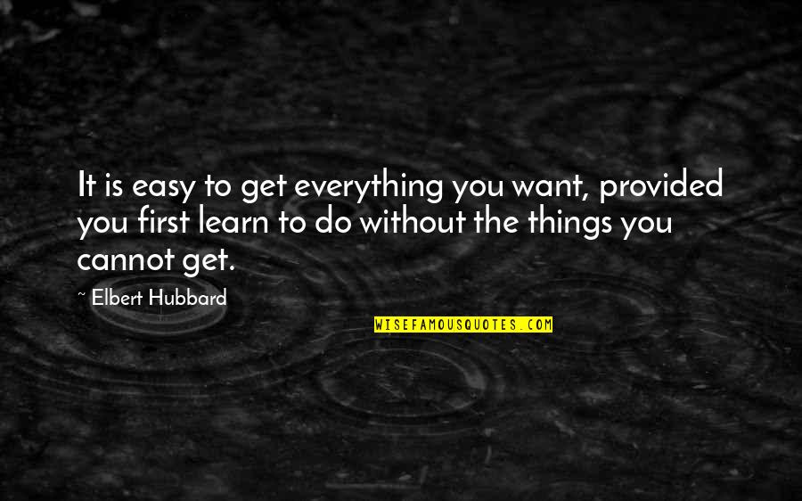 Do The Things You Want Quotes By Elbert Hubbard: It is easy to get everything you want,