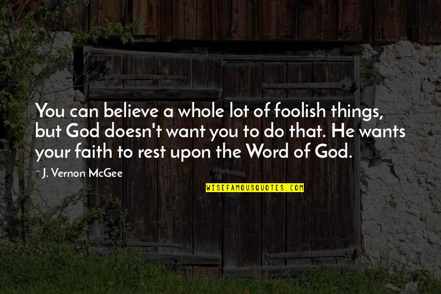 Do The Things You Want Quotes By J. Vernon McGee: You can believe a whole lot of foolish