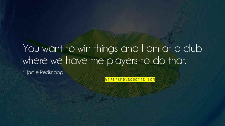 Do The Things You Want Quotes By Jamie Redknapp: You want to win things and I am