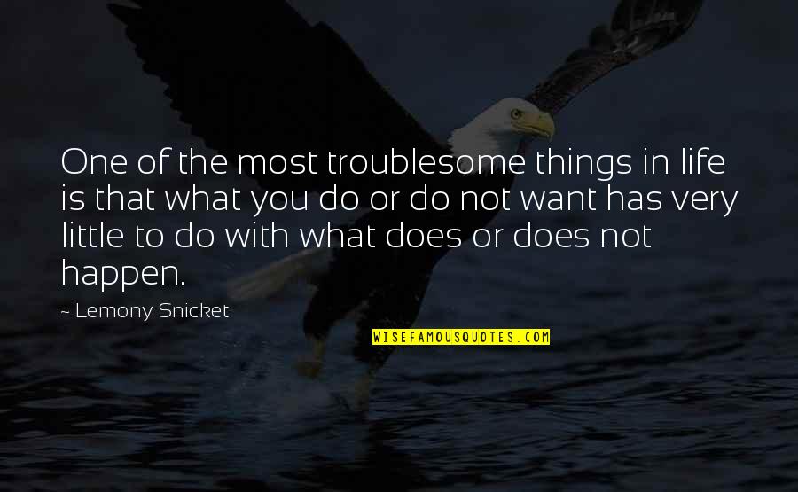 Do The Things You Want Quotes By Lemony Snicket: One of the most troublesome things in life