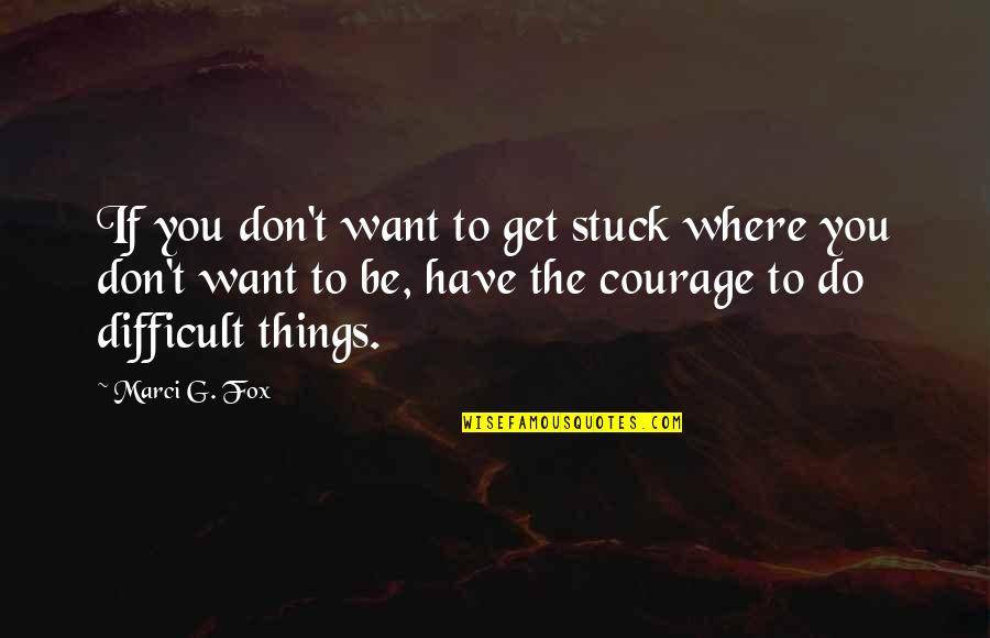 Do The Things You Want Quotes By Marci G. Fox: If you don't want to get stuck where