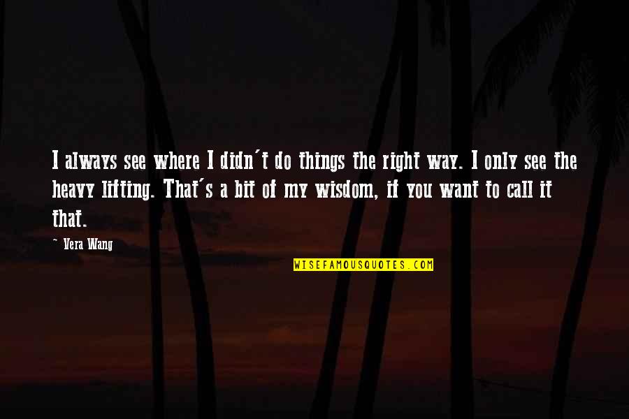 Do The Things You Want Quotes By Vera Wang: I always see where I didn't do things