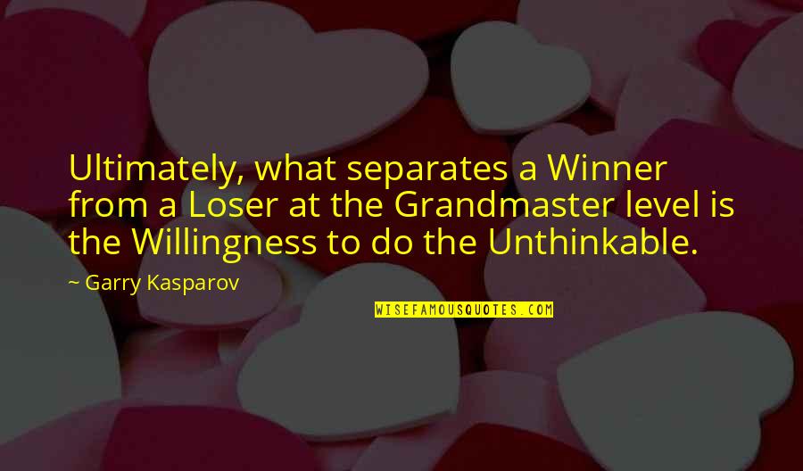 Do The Unthinkable Quotes By Garry Kasparov: Ultimately, what separates a Winner from a Loser