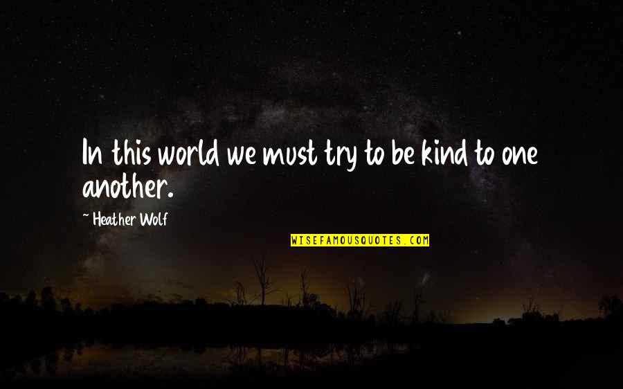 Do The Unthinkable Quotes By Heather Wolf: In this world we must try to be