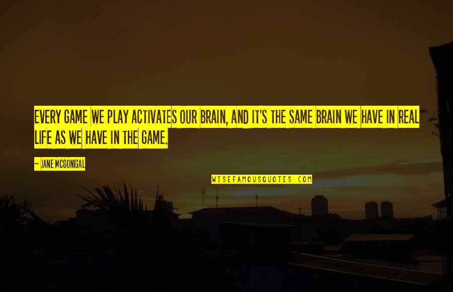 Do The Unthinkable Quotes By Jane McGonigal: Every game we play activates our brain, and Do The Unthinkable Quotes By Jane McGonigal: Every game we play activates our brain, and