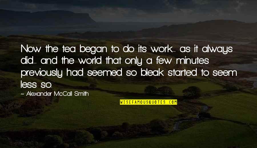 Do The Work Now Quotes By Alexander McCall Smith: Now the tea began to do its work-