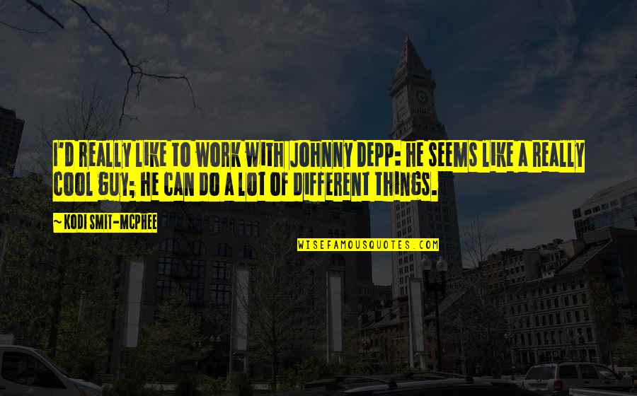 Do The Work Now Quotes By Kodi Smit-McPhee: I'd really like to work with Johnny Depp: Do The Work Now Quotes By Kodi Smit-McPhee: I'd really like to work with Johnny Depp: