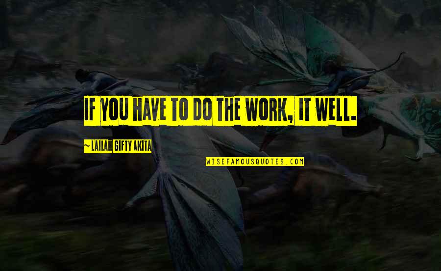 Do The Work Now Quotes By Lailah Gifty Akita: If you have to do the work, it