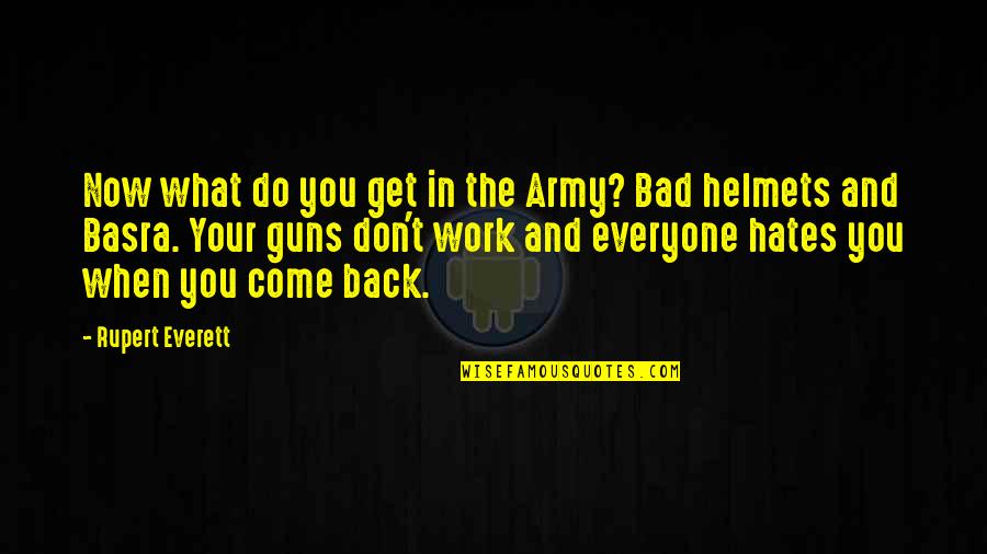 Do The Work Now Quotes By Rupert Everett: Now what do you get in the Army?