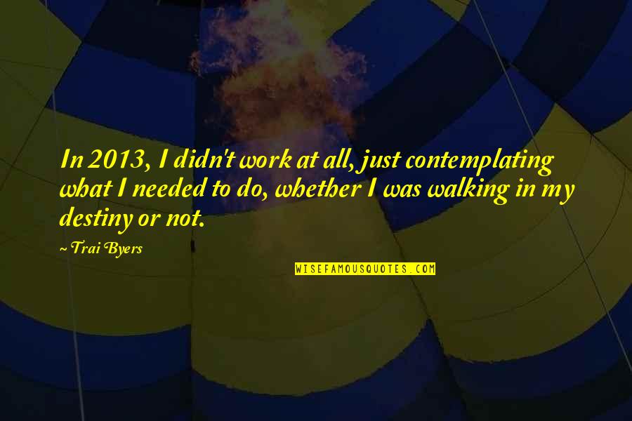 Do The Work Now Quotes By Trai Byers: In 2013, I didn't work at all, just Do The Work Now Quotes By Trai Byers: In 2013, I didn't work at all, just