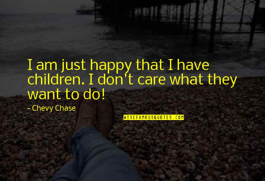 Do They Care Quotes By Chevy Chase: I am just happy that I have children.