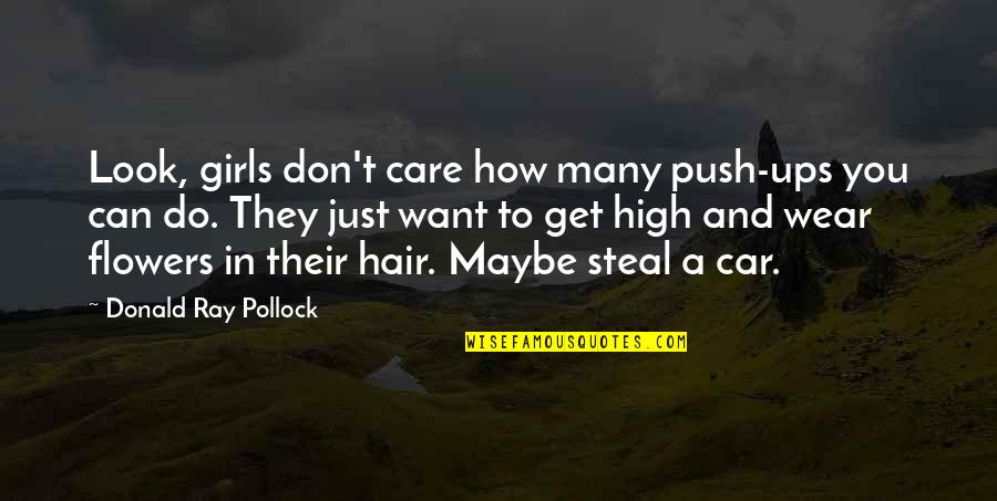 Do They Care Quotes By Donald Ray Pollock: Look, girls don't care how many push-ups you