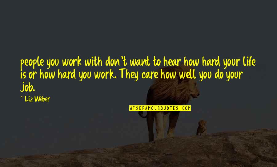 Do They Care Quotes By Liz Weber: people you work with don't want to hear