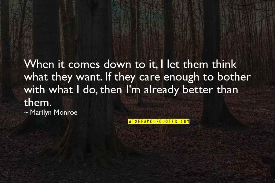 Do They Care Quotes By Marilyn Monroe: When it comes down to it, I let