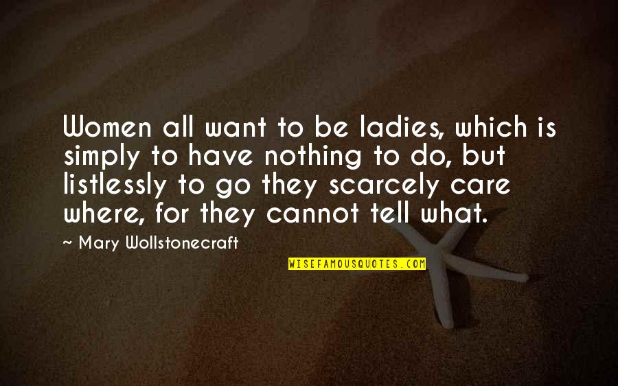 Do They Care Quotes By Mary Wollstonecraft: Women all want to be ladies, which is