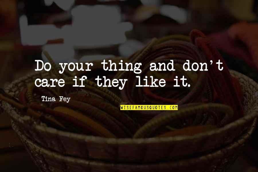 Do They Care Quotes By Tina Fey: Do your thing and don't care if they