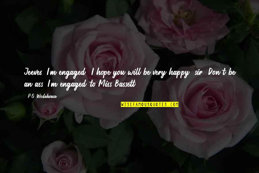 Do Things At Your Own Pace Quotes By P.G. Wodehouse: Jeeves, I'm engaged.""I hope you will be very Do Things At Your Own Pace Quotes By P.G. Wodehouse: Jeeves, I'm engaged.""I hope you will be very