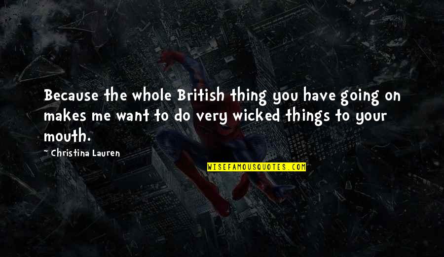 Do Things Because You Want To Quotes By Christina Lauren: Because the whole British thing you have going