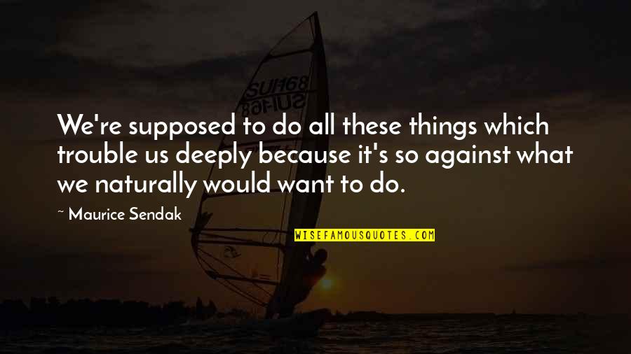 Do Things Because You Want To Quotes By Maurice Sendak: We're supposed to do all these things which