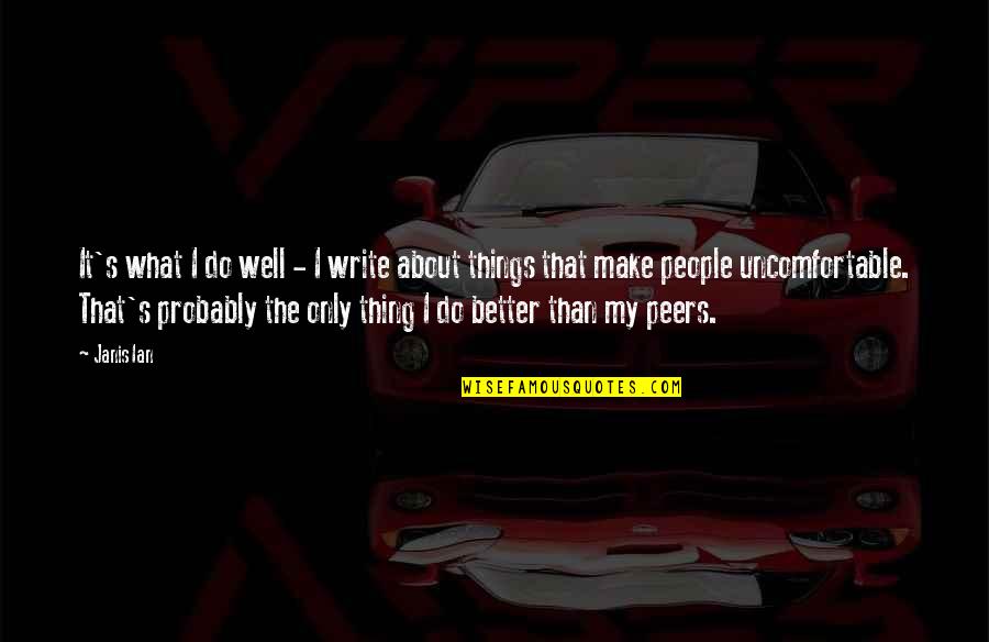 Do Things That Make You Uncomfortable Quotes By Janis Ian: It's what I do well - I write Do Things That Make You Uncomfortable Quotes By Janis Ian: It's what I do well - I write