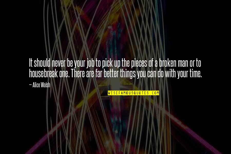 Do Things With Love Quotes By Alice Walsh: It should never be your job to pick Do Things With Love Quotes By Alice Walsh: It should never be your job to pick