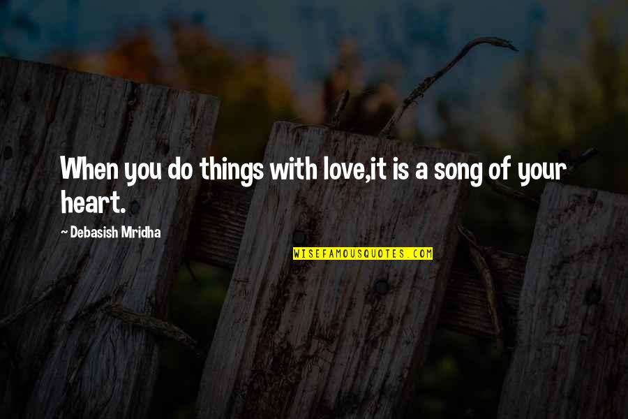 Do Things With Love Quotes By Debasish Mridha: When you do things with love,it is a Do Things With Love Quotes By Debasish Mridha: When you do things with love,it is a