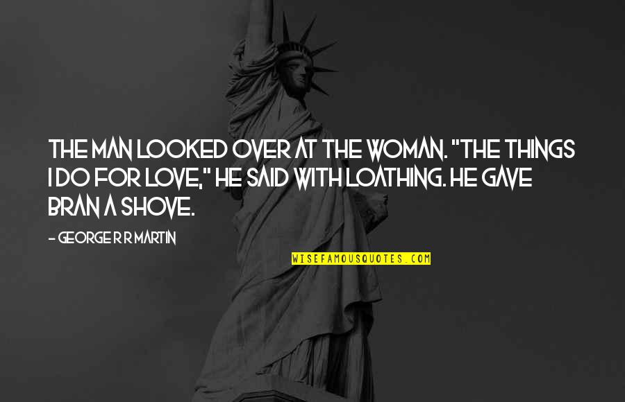 Do Things With Love Quotes By George R R Martin: The man looked over at the woman. "The Do Things With Love Quotes By George R R Martin: The man looked over at the woman. "The