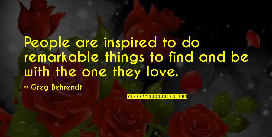 Do Things With Love Quotes By Greg Behrendt: People are inspired to do remarkable things to