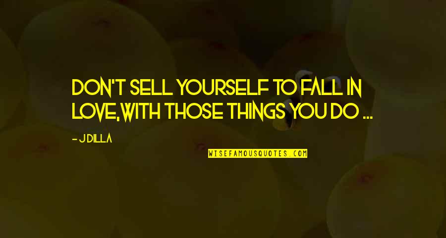Do Things With Love Quotes By J Dilla: Don't sell yourself to fall in love,With those