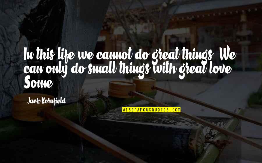 Do Things With Love Quotes By Jack Kornfield: In this life we cannot do great things. Do Things With Love Quotes By Jack Kornfield: In this life we cannot do great things.