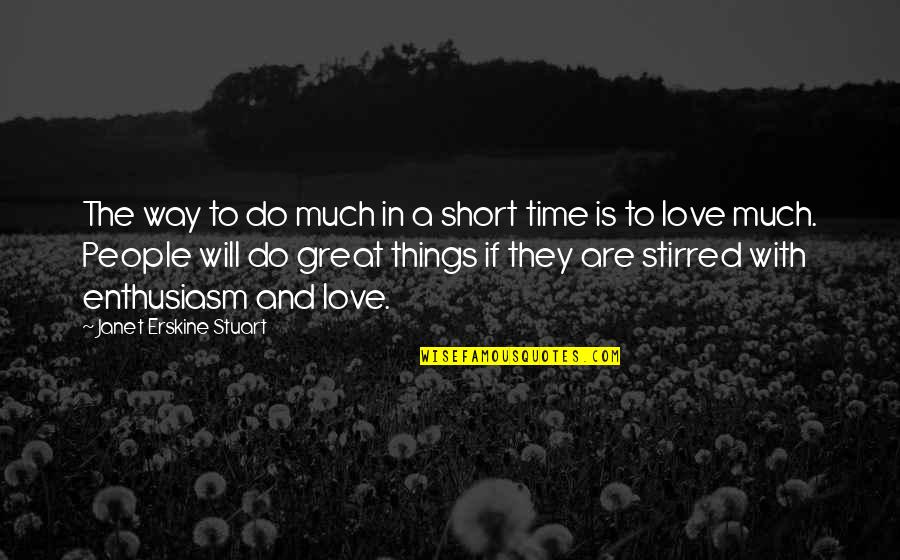 Do Things With Love Quotes By Janet Erskine Stuart: The way to do much in a short Do Things With Love Quotes By Janet Erskine Stuart: The way to do much in a short