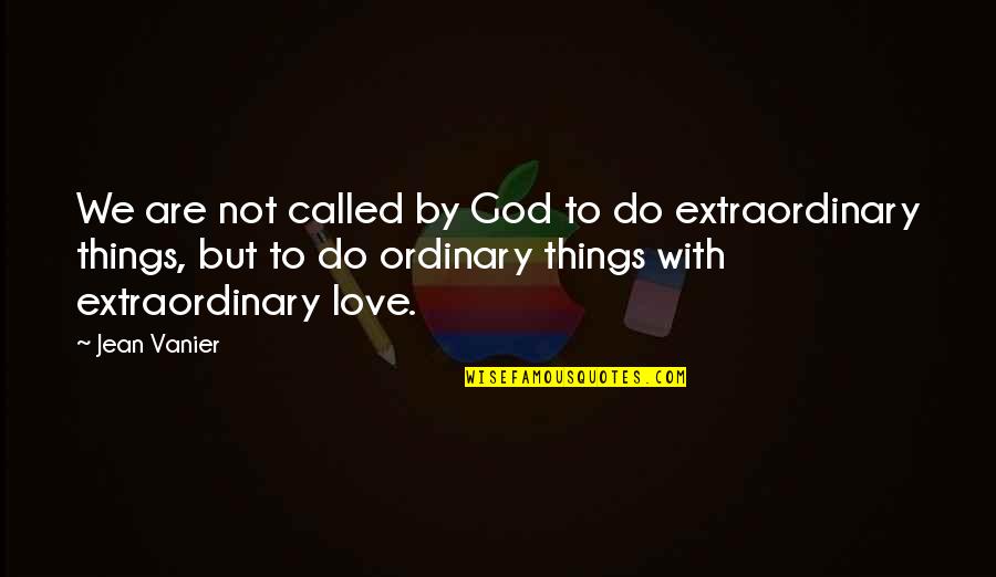 Do Things With Love Quotes By Jean Vanier: We are not called by God to do Do Things With Love Quotes By Jean Vanier: We are not called by God to do