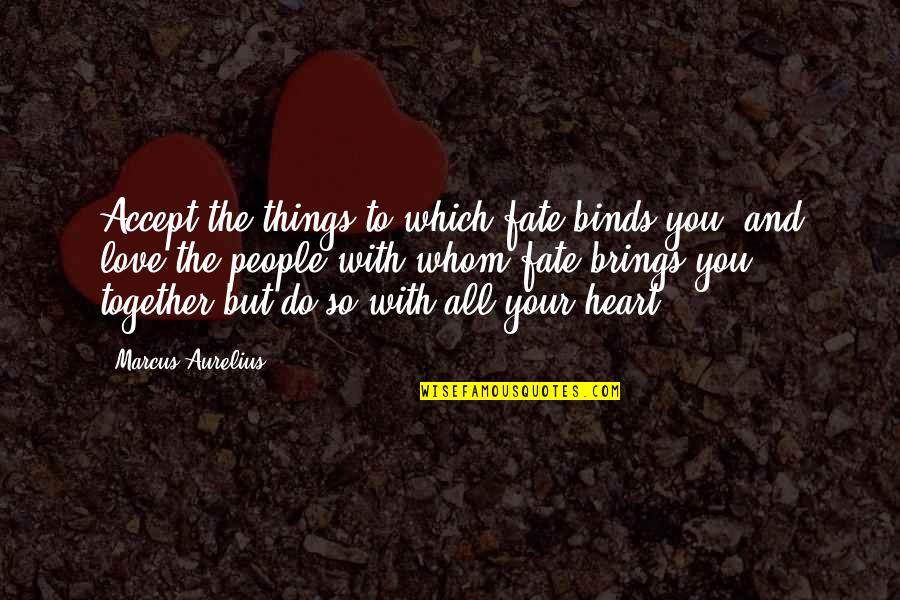 Do Things With Love Quotes By Marcus Aurelius: Accept the things to which fate binds you, Do Things With Love Quotes By Marcus Aurelius: Accept the things to which fate binds you,