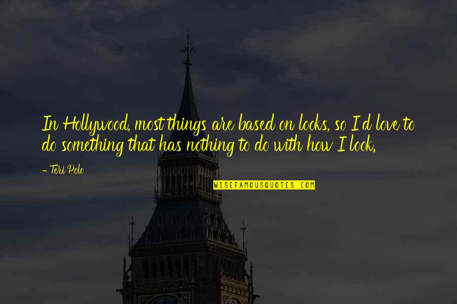 Do Things With Love Quotes By Teri Polo: In Hollywood, most things are based on looks, Do Things With Love Quotes By Teri Polo: In Hollywood, most things are based on looks,