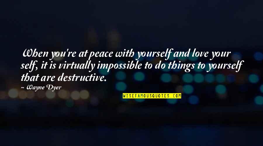 Do Things With Love Quotes By Wayne Dyer: When you're at peace with yourself and love Do Things With Love Quotes By Wayne Dyer: When you're at peace with yourself and love