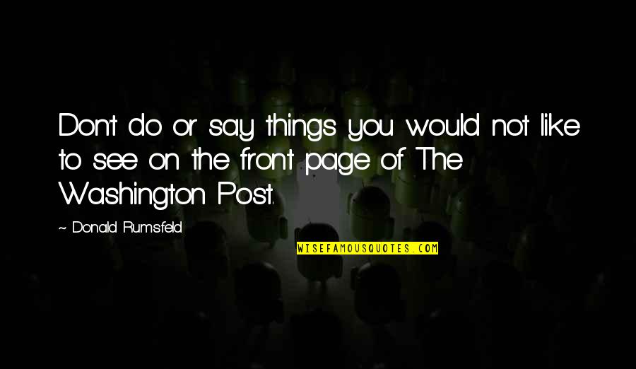 Do Things You Like Quotes By Donald Rumsfeld: Don't do or say things you would not
