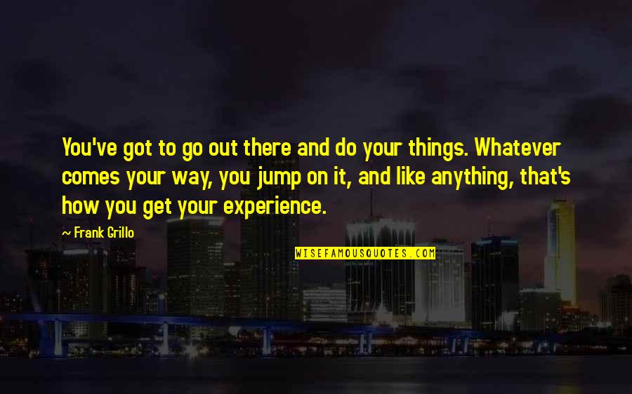 Do Things You Like Quotes By Frank Grillo: You've got to go out there and do