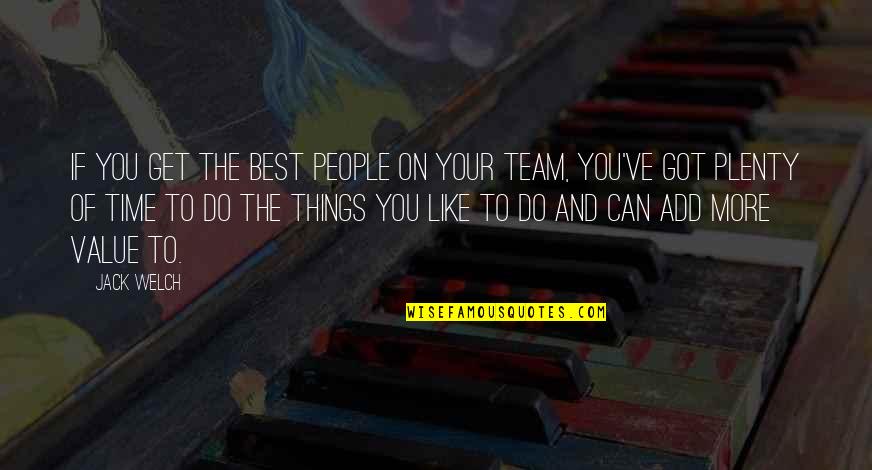 Do Things You Like Quotes By Jack Welch: If you get the best people on your