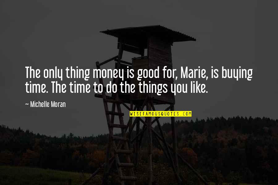 Do Things You Like Quotes By Michelle Moran: The only thing money is good for, Marie,