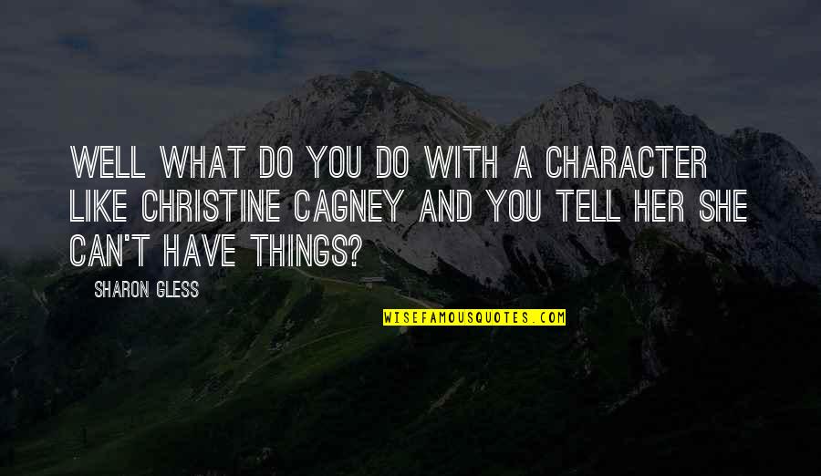 Do Things You Like Quotes By Sharon Gless: Well what do you do with a character