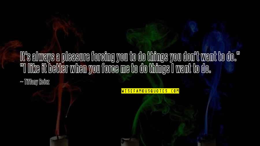 Do Things You Like Quotes By Tiffany Reisz: It's always a pleasure forcing you to do