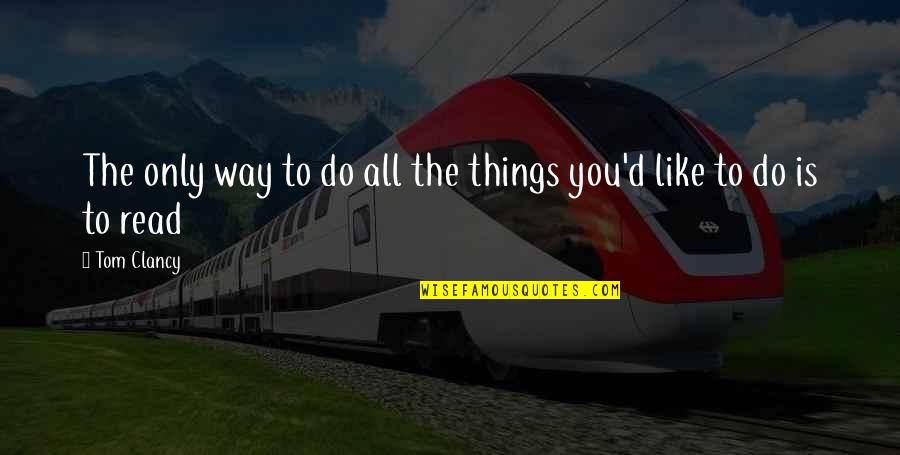 Do Things You Like Quotes By Tom Clancy: The only way to do all the things