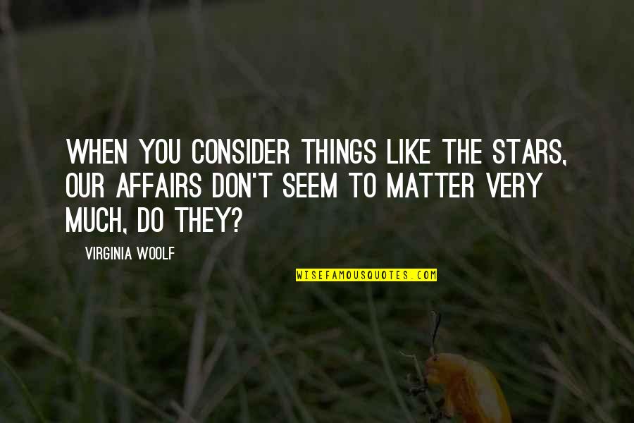 Do Things You Like Quotes By Virginia Woolf: When you consider things like the stars, our