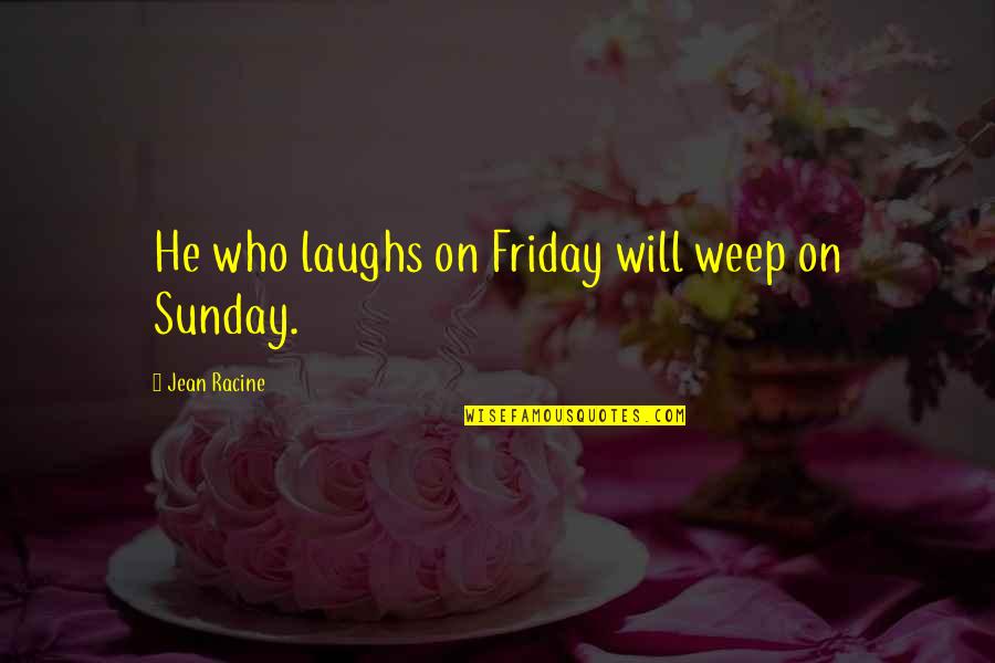 Do To Others As You Would Quote Quotes By Jean Racine: He who laughs on Friday will weep on