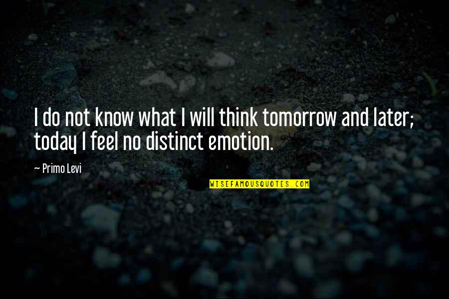 Do Today Not Tomorrow Quotes By Primo Levi: I do not know what I will think