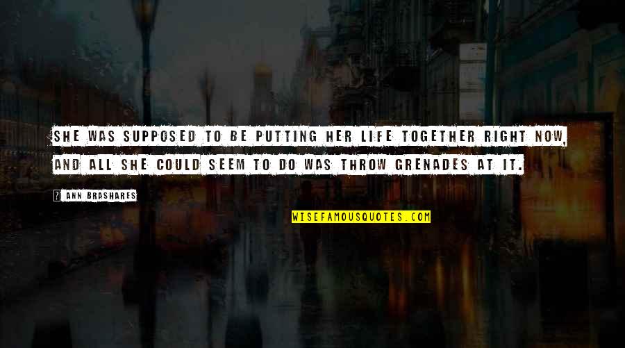 Do Together Quotes By Ann Brashares: She was supposed to be putting her life Do Together Quotes By Ann Brashares: She was supposed to be putting her life