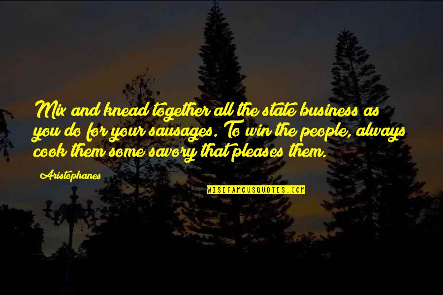 Do Together Quotes By Aristophanes: Mix and knead together all the state business Do Together Quotes By Aristophanes: Mix and knead together all the state business