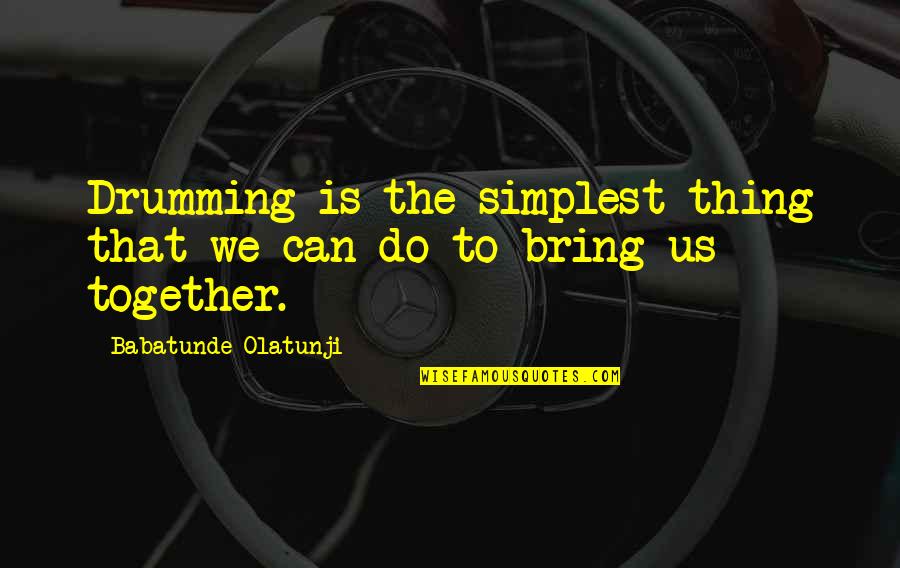 Do Together Quotes By Babatunde Olatunji: Drumming is the simplest thing that we can Do Together Quotes By Babatunde Olatunji: Drumming is the simplest thing that we can