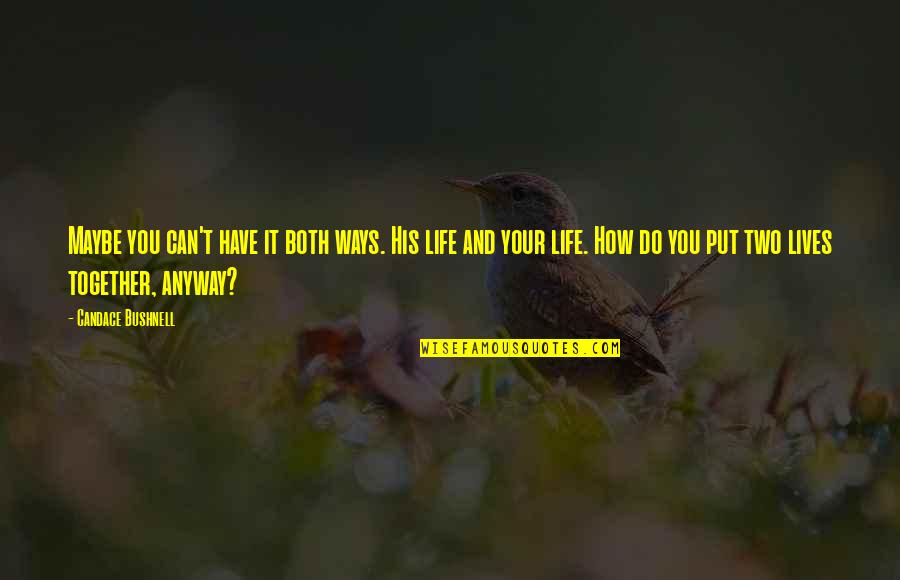 Do Together Quotes By Candace Bushnell: Maybe you can't have it both ways. His Do Together Quotes By Candace Bushnell: Maybe you can't have it both ways. His